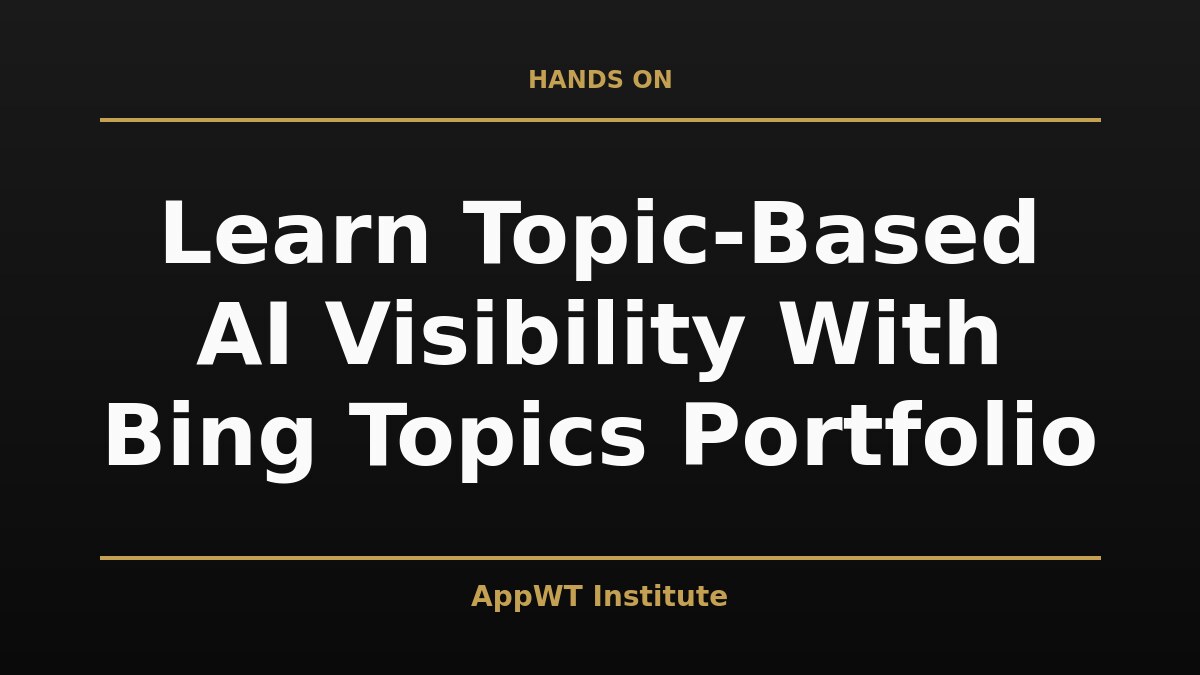 Black and gold title card reading Learn Topic-Based AI Visibility With Bing Topics Portfolio, with the AppWT Institute name in gold along the bottom edge