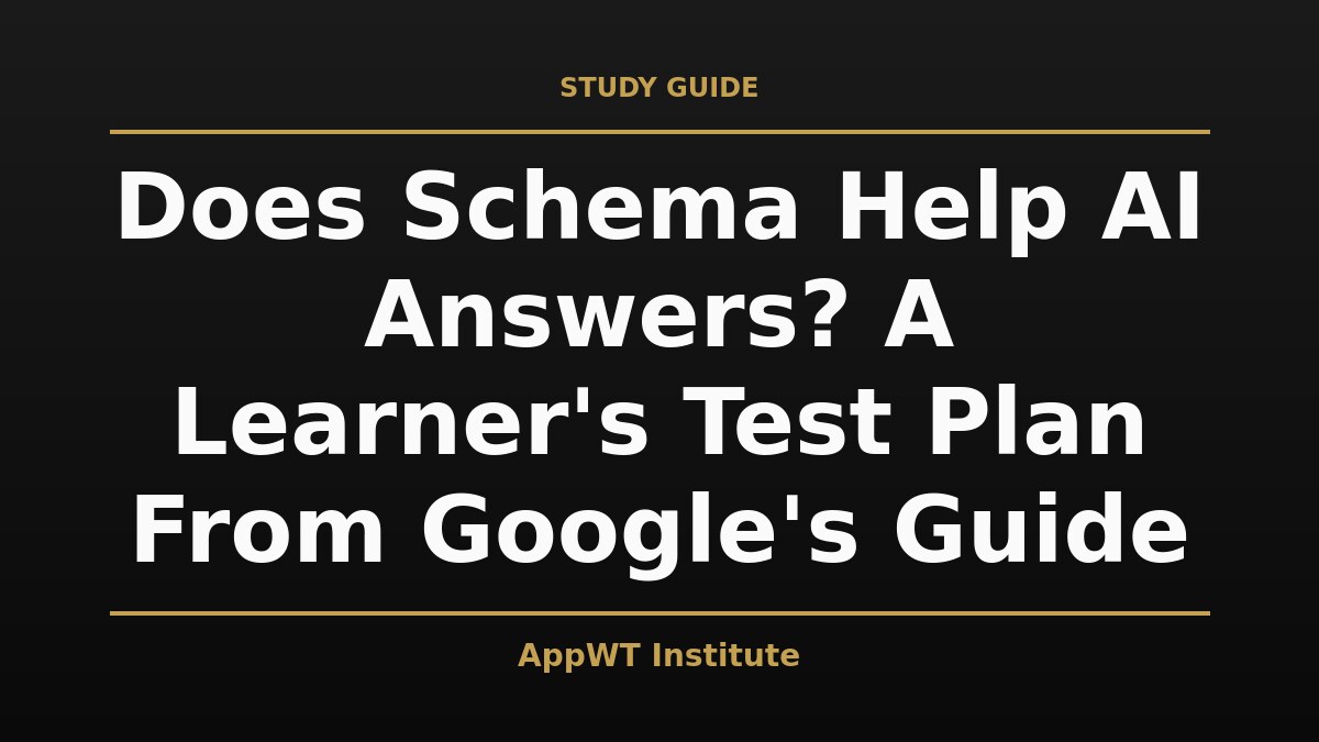 Black and gold title card reading Does Schema Help AI Answers? A Learner's Test Plan From Google's Guide, with the AppWT Institute name in gold along the bottom edge