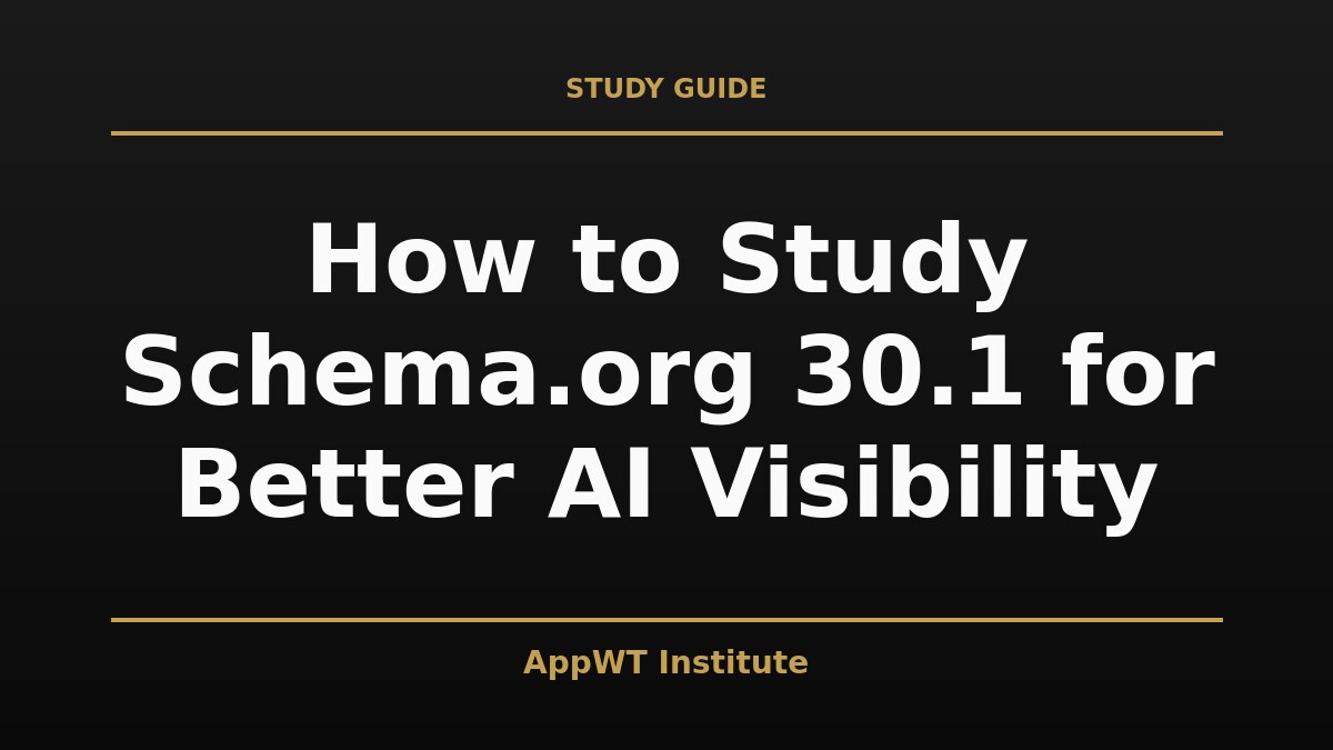 Black and gold title card reading How to Study Schema.org 30.1 for Better AI Visibility, with the AppWT Institute name in gold along the bottom edge